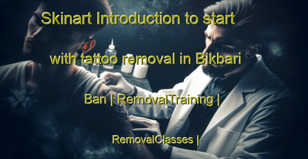 Skinart Introduction to start with tattoo removal in Bikbari Ban | RemovalTraining | RemovalClasses | SkinartTraining-Nepal